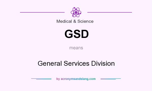 What does GSD mean? It stands for General Services Division