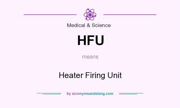 What does HFU mean? It stands for Heater Firing Unit