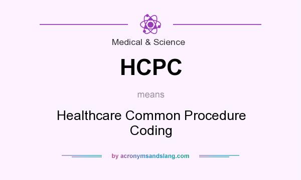 What does HCPC mean? It stands for Healthcare Common Procedure Coding