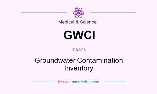 What does GWCI mean? It stands for Groundwater Contamination Inventory