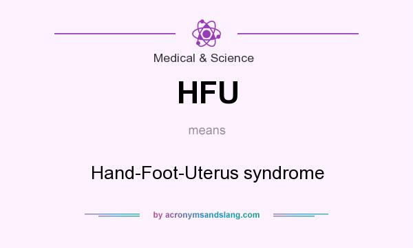 What does HFU mean? It stands for Hand-Foot-Uterus syndrome