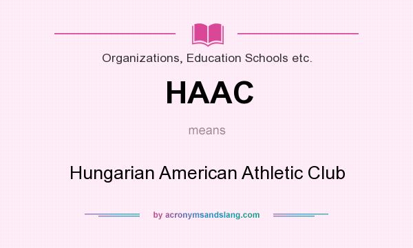 What does HAAC mean? It stands for Hungarian American Athletic Club