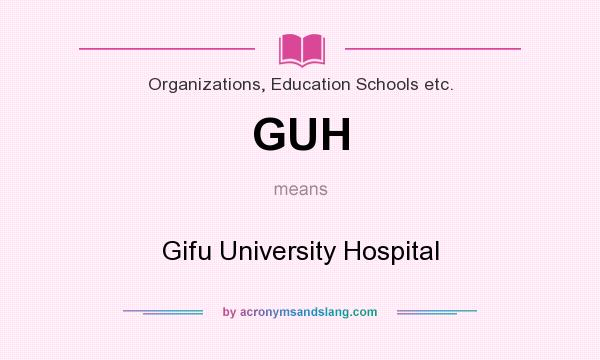 What does GUH mean? It stands for Gifu University Hospital