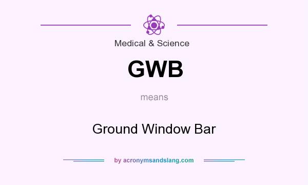 What does GWB mean? It stands for Ground Window Bar