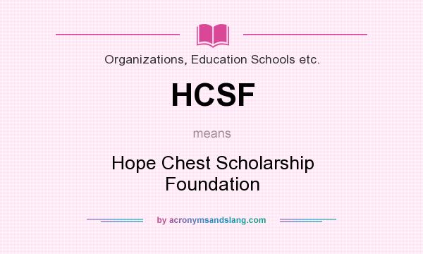 What does HCSF mean? It stands for Hope Chest Scholarship Foundation