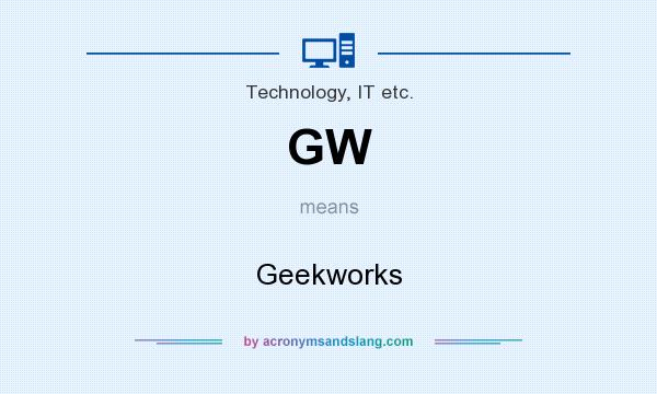What does GW mean? It stands for Geekworks