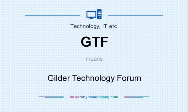 What does GTF mean? It stands for Gilder Technology Forum