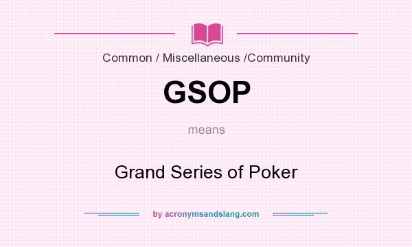 What does GSOP mean? It stands for Grand Series of Poker