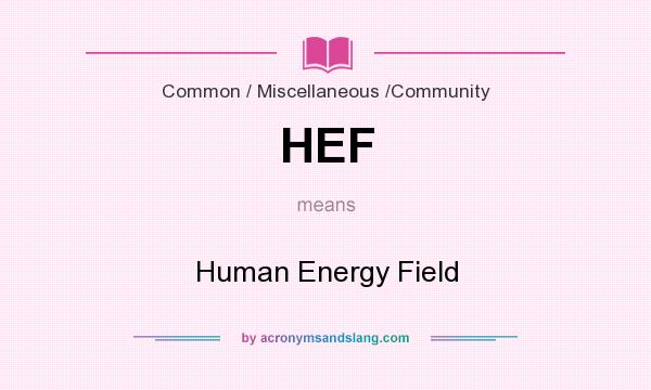 What does HEF mean? It stands for Human Energy Field