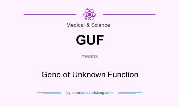 What does GUF mean? It stands for Gene of Unknown Function