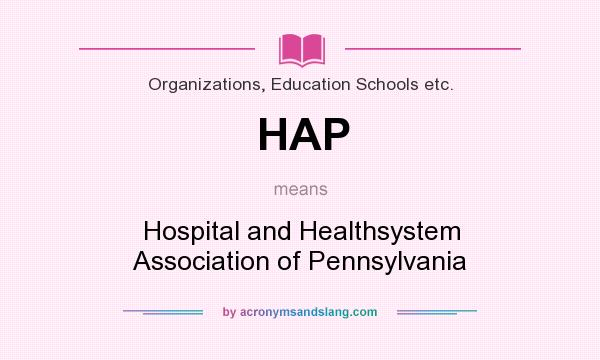 What does HAP mean? It stands for Hospital and Healthsystem Association of Pennsylvania