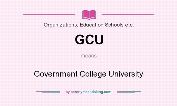 What does GCU mean? It stands for Government College University