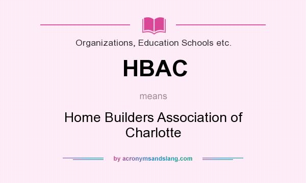 What does HBAC mean? It stands for Home Builders Association of Charlotte