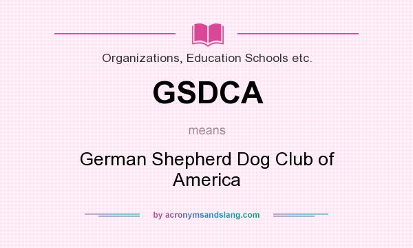 What does GSDCA mean? It stands for German Shepherd Dog Club of America
