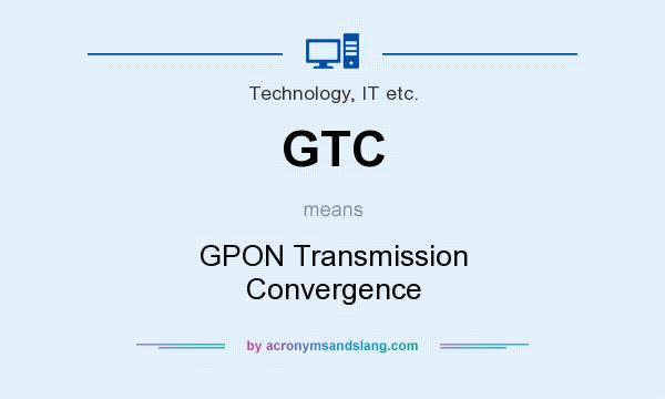 What does GTC mean? It stands for GPON Transmission Convergence