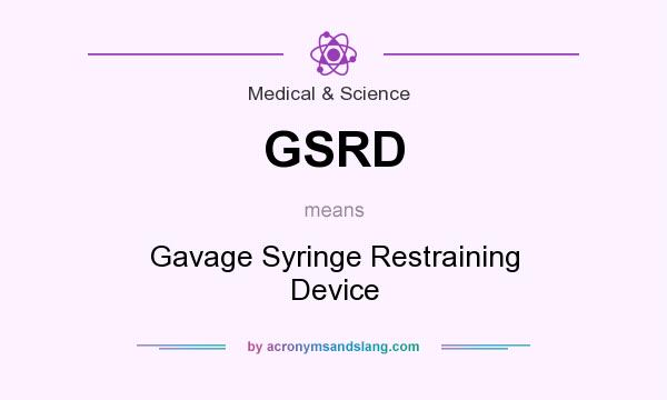 What does GSRD mean? It stands for Gavage Syringe Restraining Device