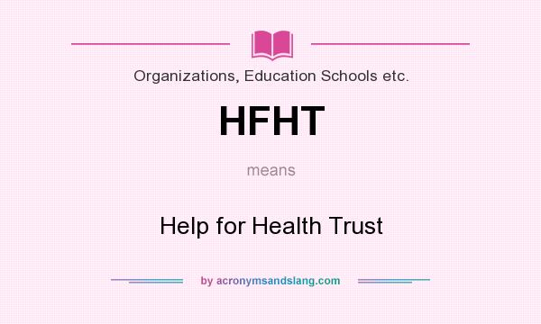 What does HFHT mean? It stands for Help for Health Trust