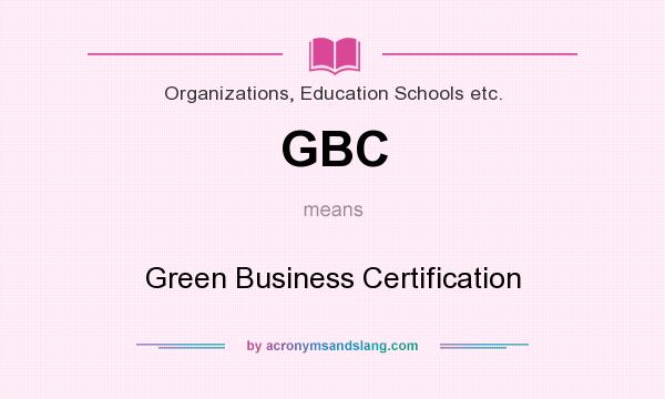 What does GBC mean? It stands for Green Business Certification