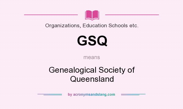 What does GSQ mean? It stands for Genealogical Society of Queensland