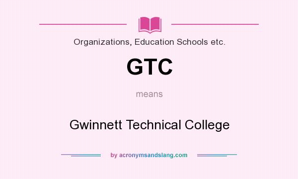 What does GTC mean? It stands for Gwinnett Technical College
