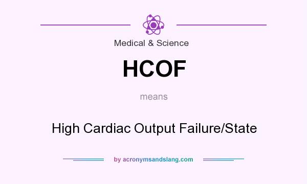 What does HCOF mean? It stands for High Cardiac Output Failure/State