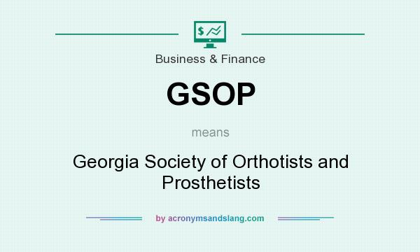 What does GSOP mean? It stands for Georgia Society of Orthotists and Prosthetists