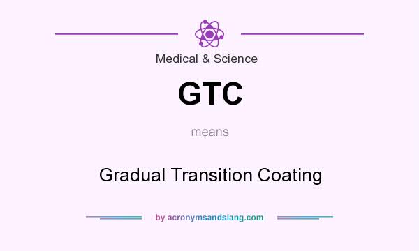 What does GTC mean? It stands for Gradual Transition Coating