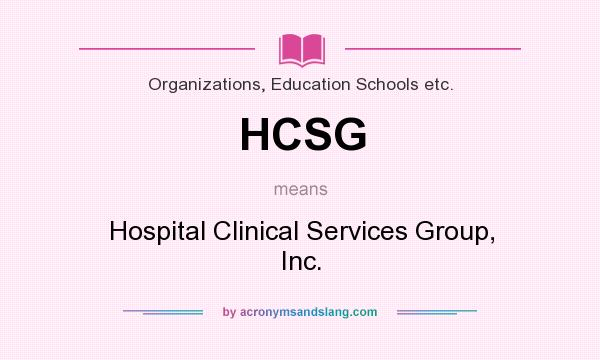 What does HCSG mean? It stands for Hospital Clinical Services Group, Inc.