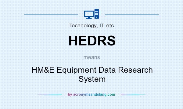 What does HEDRS mean? It stands for HM&E Equipment Data Research System