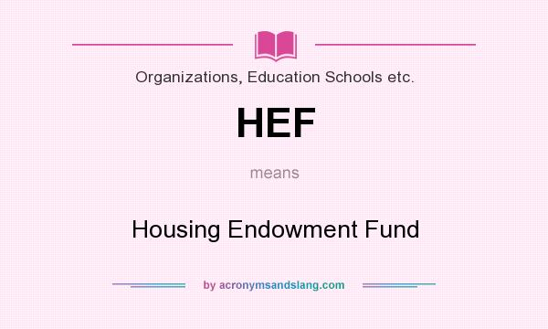 What does HEF mean? It stands for Housing Endowment Fund
