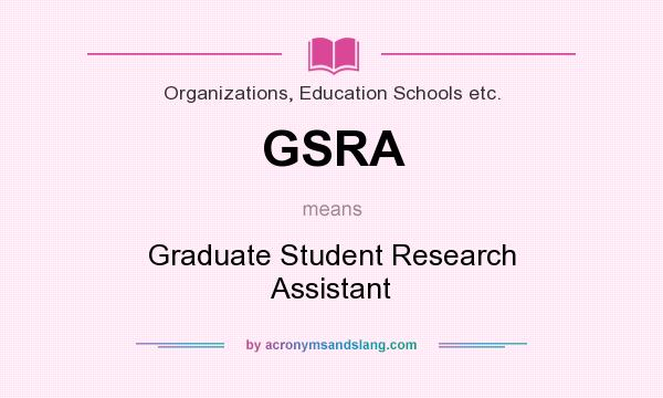 What does GSRA mean? It stands for Graduate Student Research Assistant