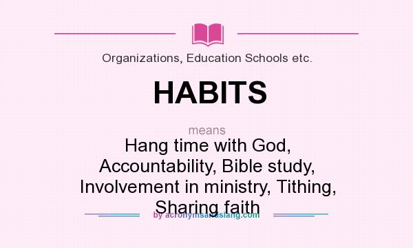 What does HABITS mean? It stands for Hang time with God, Accountability, Bible study, Involvement in ministry, Tithing, Sharing faith