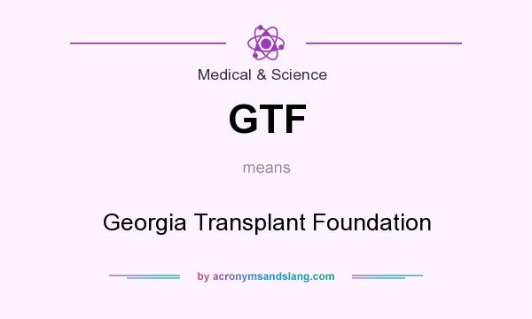 What does GTF mean? It stands for Georgia Transplant Foundation