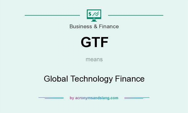 What does GTF mean? It stands for Global Technology Finance