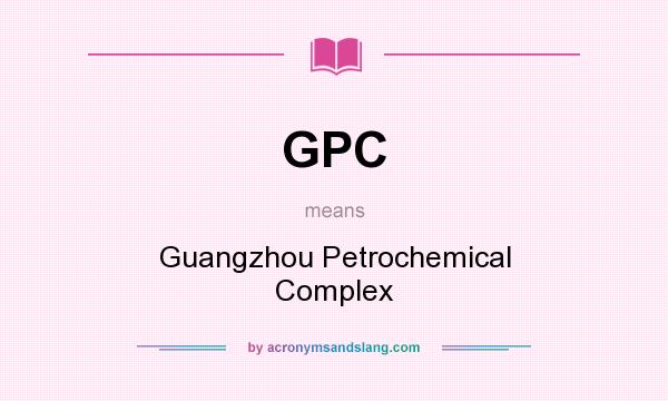 What does GPC mean? It stands for Guangzhou Petrochemical Complex