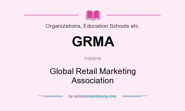 What does GRMA mean? It stands for Global Retail Marketing Association