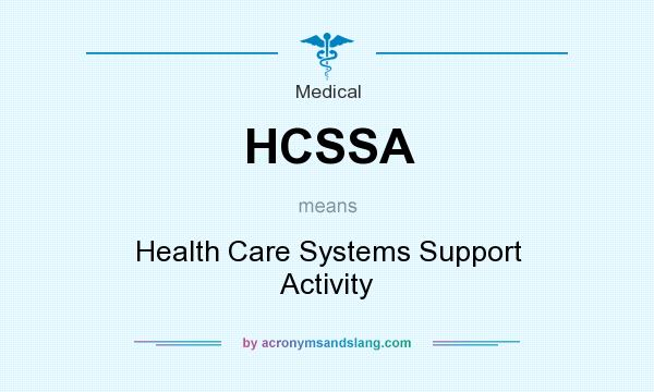 What does HCSSA mean? It stands for Health Care Systems Support Activity
