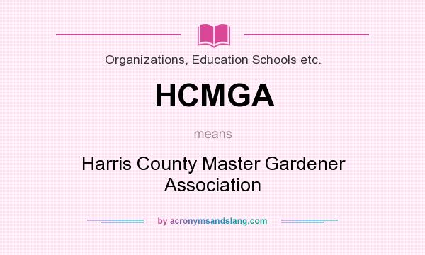 What does HCMGA mean? It stands for Harris County Master Gardener Association