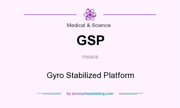 What does GSP mean? It stands for Gyro Stabilized Platform