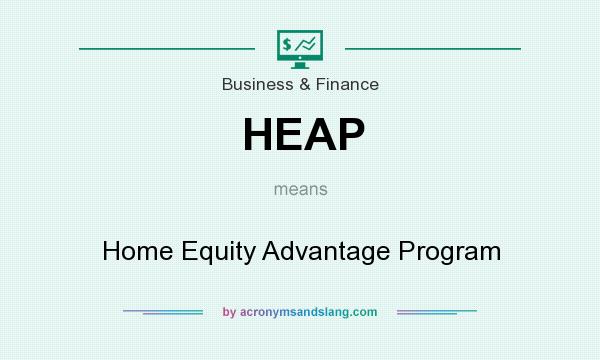 What does HEAP mean? It stands for Home Equity Advantage Program