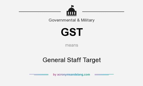 What does GST mean? It stands for General Staff Target