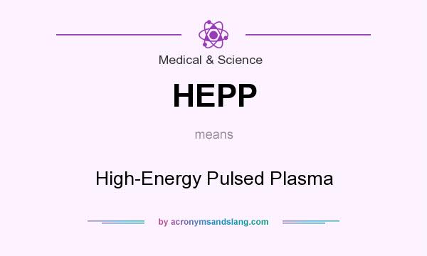 What does HEPP mean? It stands for High-Energy Pulsed Plasma