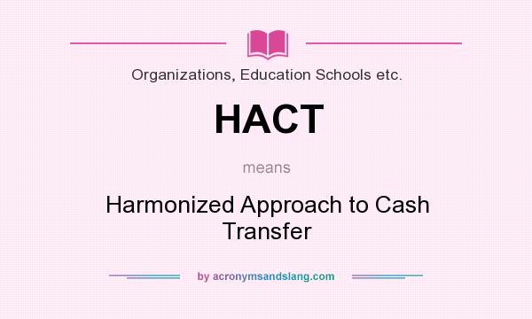 What does HACT mean? It stands for Harmonized Approach to Cash Transfer