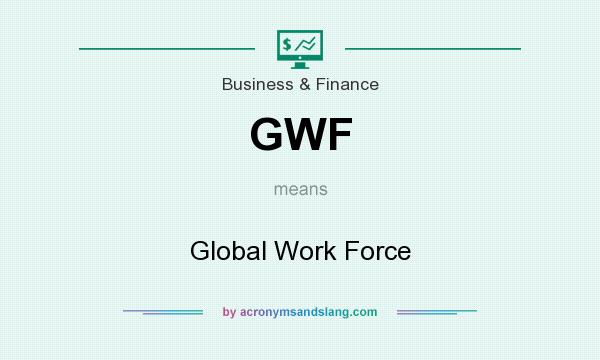 What does GWF mean? It stands for Global Work Force