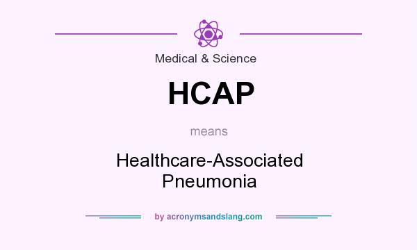 What does HCAP mean? It stands for Healthcare-Associated Pneumonia