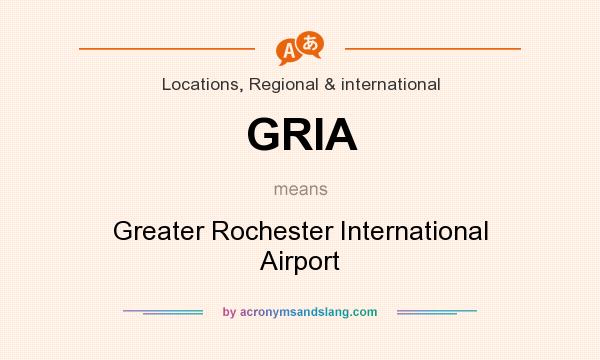 What does GRIA mean? It stands for Greater Rochester International Airport