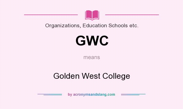What does GWC mean? It stands for Golden West College