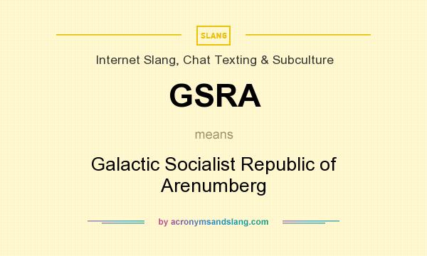 What does GSRA mean? It stands for Galactic Socialist Republic of Arenumberg