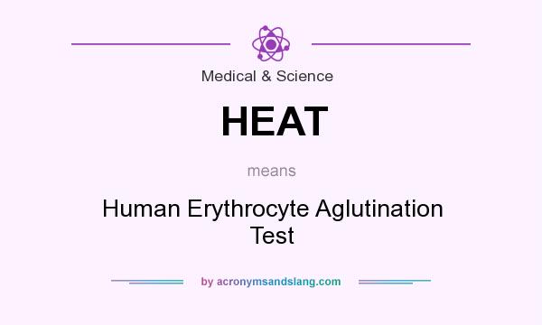 What does HEAT mean? It stands for Human Erythrocyte Aglutination Test
