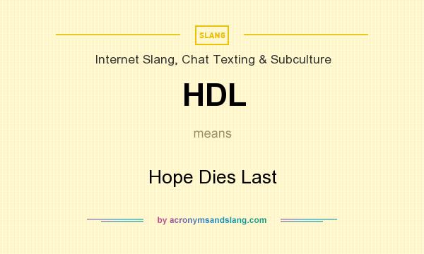 What does HDL mean? It stands for Hope Dies Last